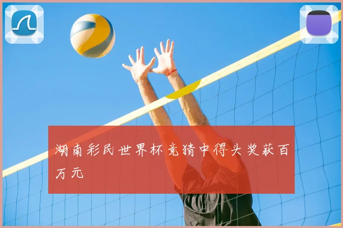 湖南彩民世界杯竞猜中得头奖获百万元