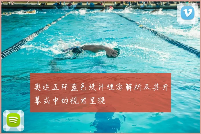 奥运五环蓝色设计理念解析及其开幕式中的视觉呈现
