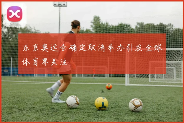 东京奥运会确定取消举办引发全球体育界关注