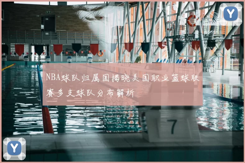 NBA球队归属国揭晓美国职业篮球联赛多支球队分布解析