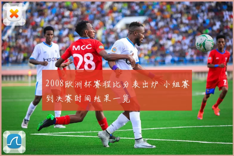2008欧洲杯赛程比分表出炉 小组赛到决赛时间结果一览