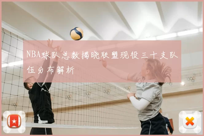 NBA球队总数揭晓联盟现役三十支队伍分布解析